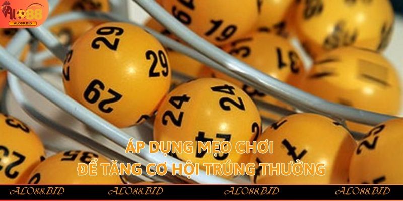 Áp dụng mẹo chơi để tăng cơ hội trúng thưởng