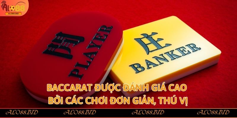 Baccarat được đánh giá cao bởi các chơi đơn giản, thú vị