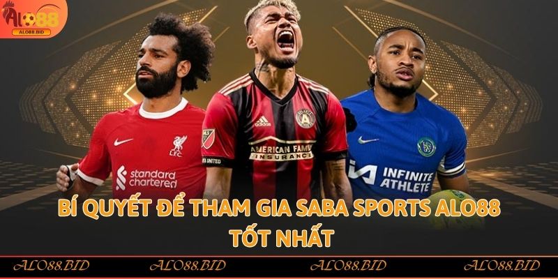 Bí quyết để tham gia Saba Sports Alo88 tốt nhất