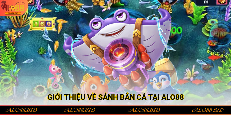 Giới thiệu về sảnh bắn cá tại Alo88