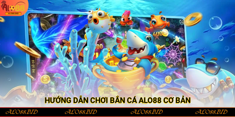 Hướng dẫn chơi bắn cá Alo88 cơ bản