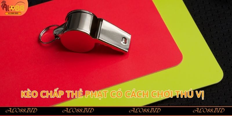 Kèo chấp thẻ phạt có cách chơi thú vị