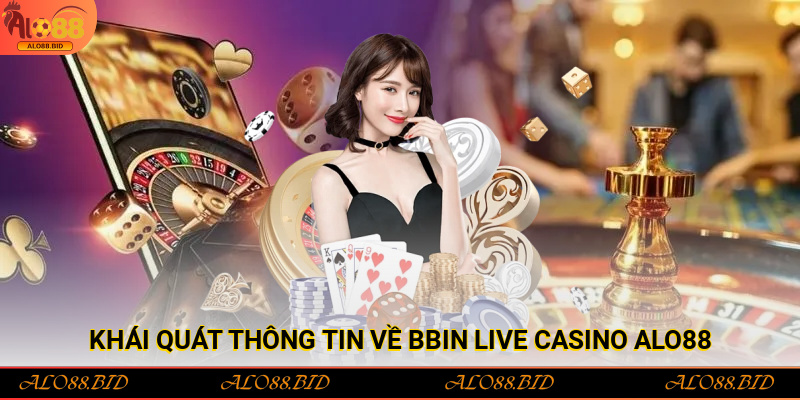 Khái quát thông tin về Bbin Live Casino Alo88