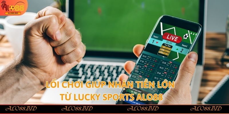 Lối chơi giúp nhận tiền lớn từ Lucky Sports Alo88