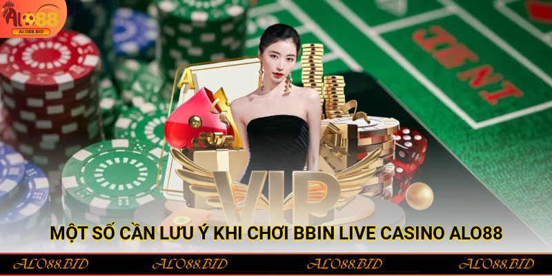 Một số cần lưu ý khi chơi Bbin Live Casino Alo88