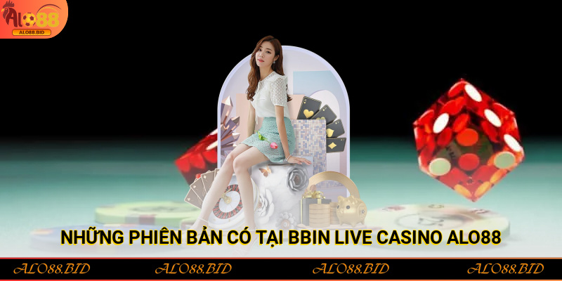 Những phiên bản có tại Bbin Live Casino Alo88