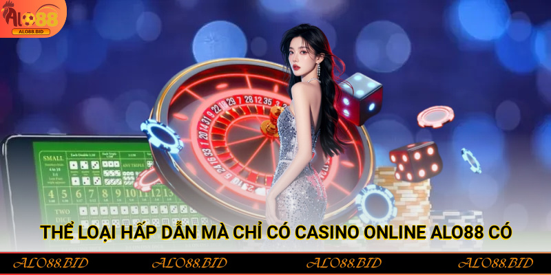 Thể loại hấp dẫn mà chỉ có Casino Online Alo88 mang lại 