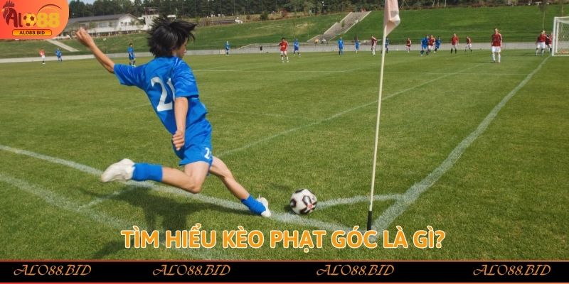 Tìm hiểu kèo phạt góc là gì?